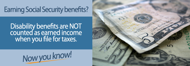 Social Security disability benefits are not counted as earned income when filing taxes.